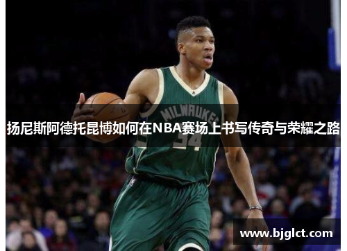 扬尼斯阿德托昆博如何在NBA赛场上书写传奇与荣耀之路
